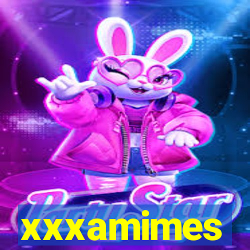 xxxamimes