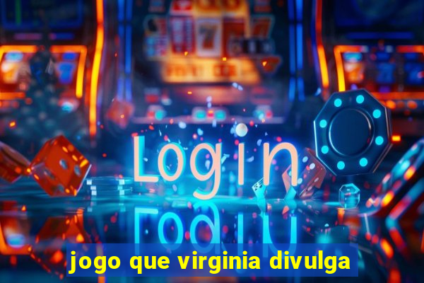 jogo que virginia divulga