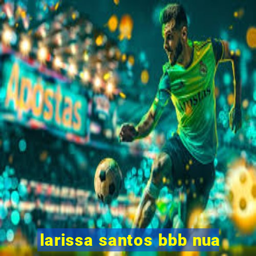 larissa santos bbb nua