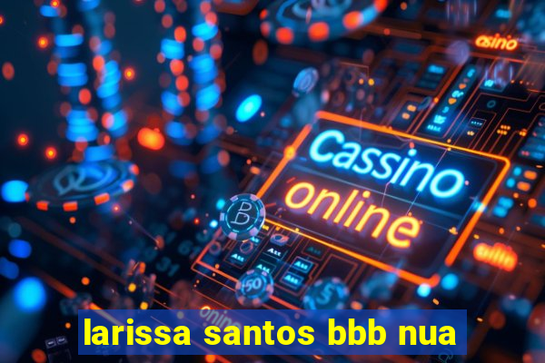 larissa santos bbb nua