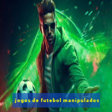 jogos de futebol manipulados