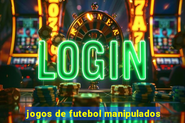 jogos de futebol manipulados