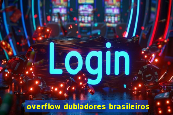 overflow dubladores brasileiros