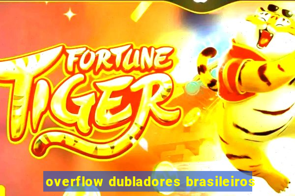 overflow dubladores brasileiros