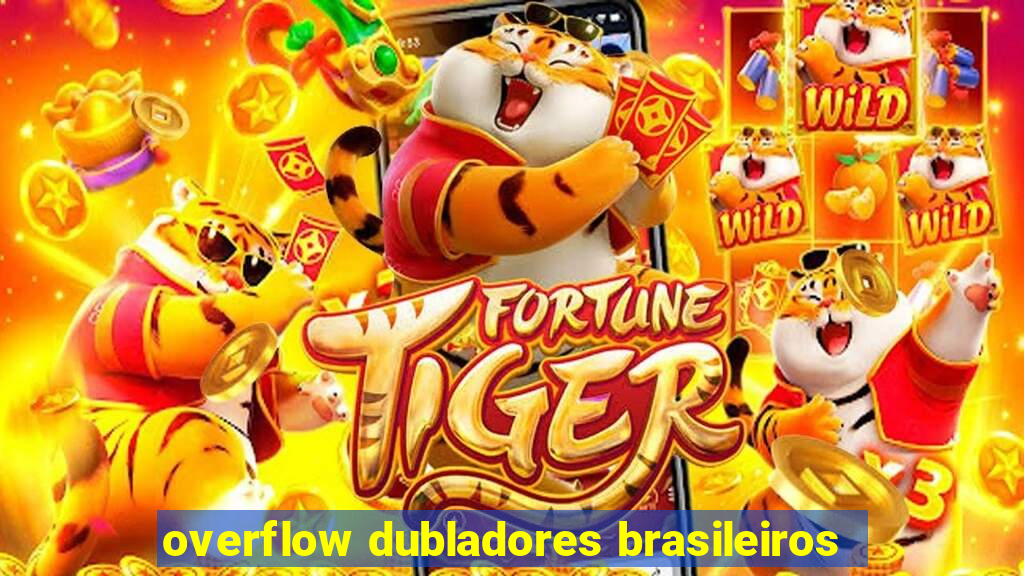 overflow dubladores brasileiros