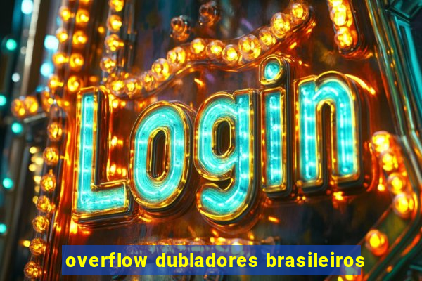 overflow dubladores brasileiros