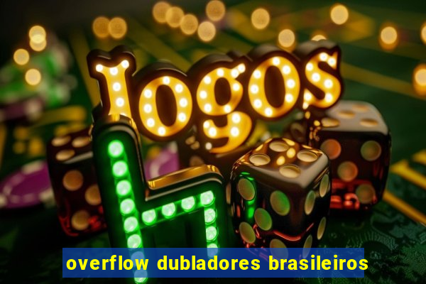 overflow dubladores brasileiros