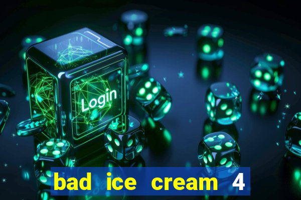 bad ice cream 4 click jogos