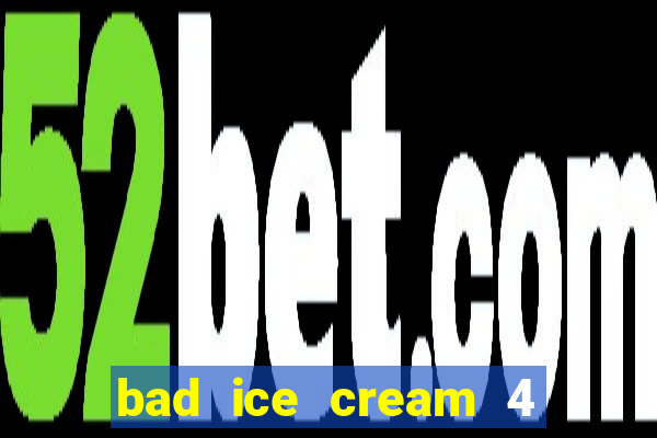 bad ice cream 4 click jogos