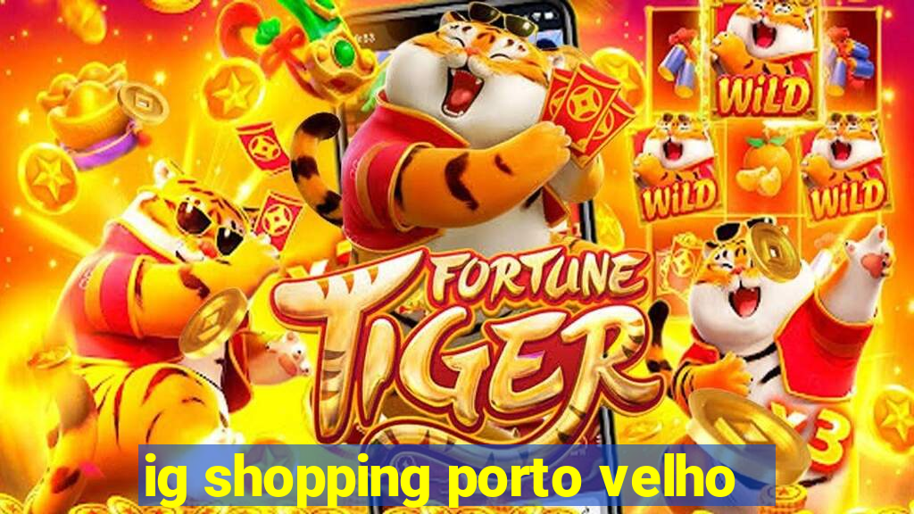 ig shopping porto velho