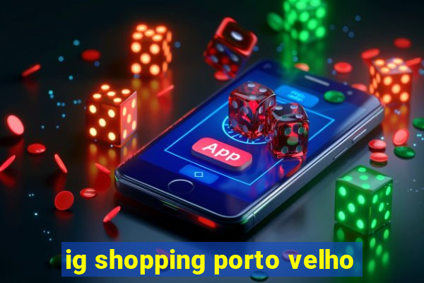 ig shopping porto velho