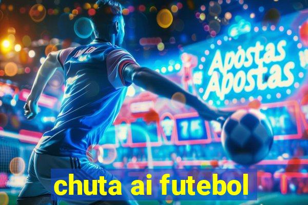 chuta ai futebol