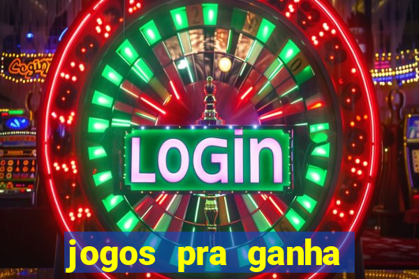 jogos pra ganha dinheiro de verdade