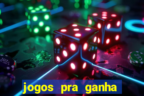 jogos pra ganha dinheiro de verdade