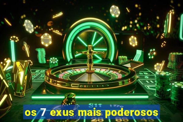 os 7 exus mais poderosos