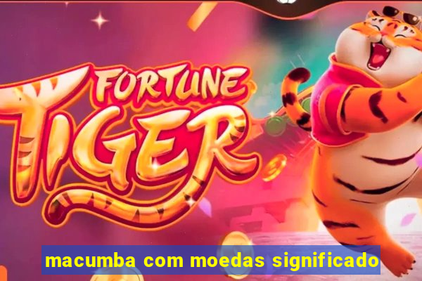 macumba com moedas significado