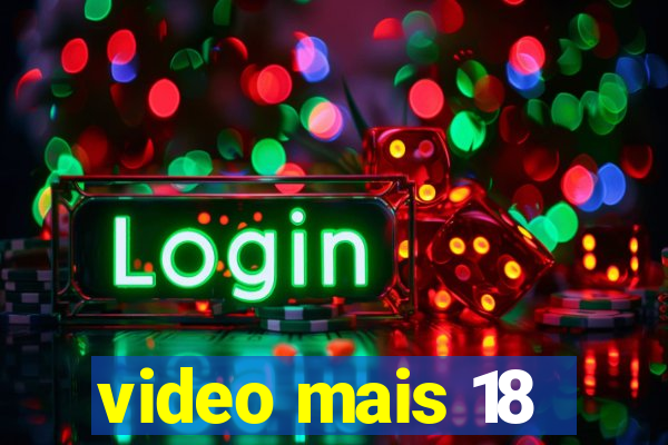 video mais 18