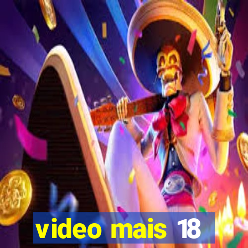 video mais 18