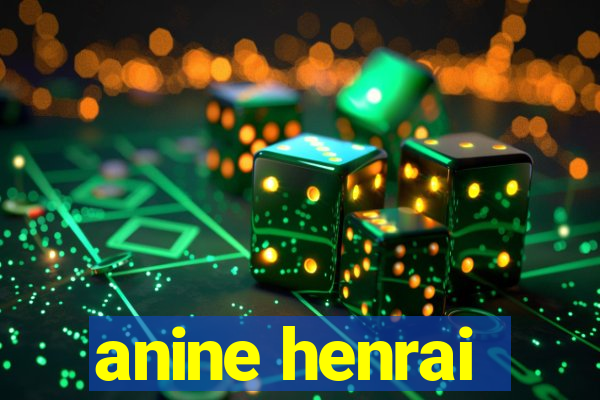 anine henrai