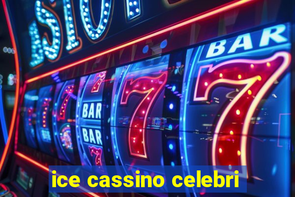 ice cassino celebri