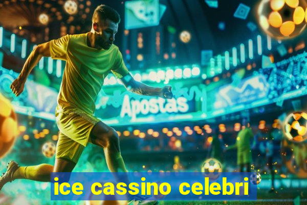 ice cassino celebri