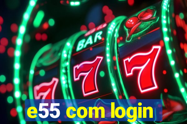 e55 com login