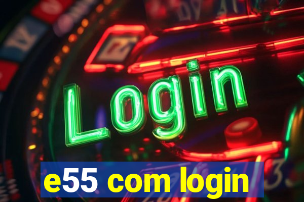 e55 com login