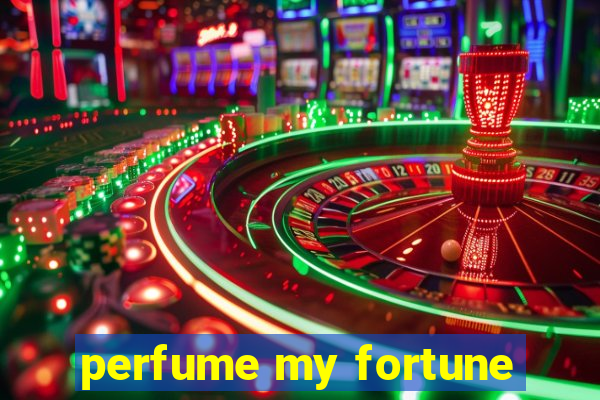 perfume my fortune