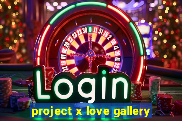 project x love gallery