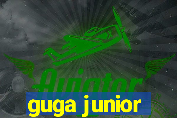 guga junior