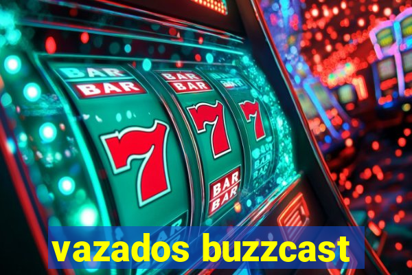 vazados buzzcast