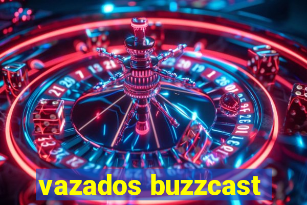 vazados buzzcast