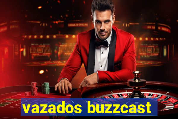 vazados buzzcast