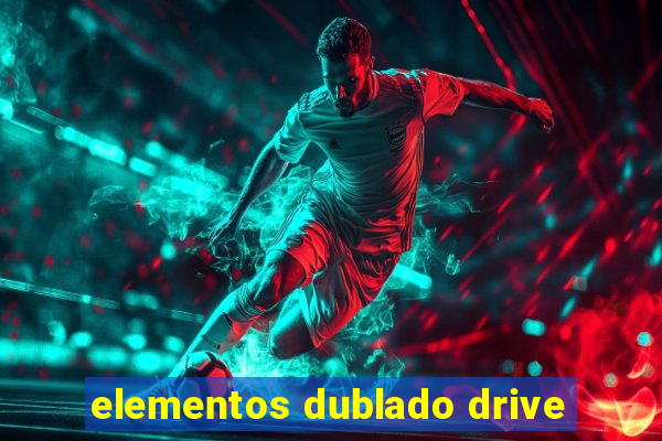 elementos dublado drive