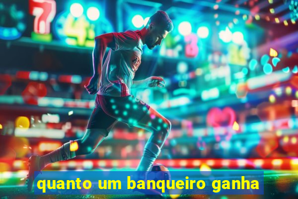 quanto um banqueiro ganha