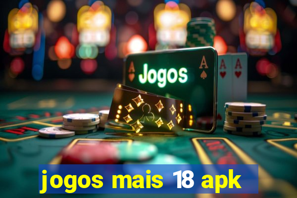 jogos mais 18 apk