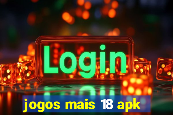 jogos mais 18 apk