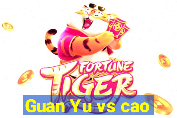 Guan Yu vs cao