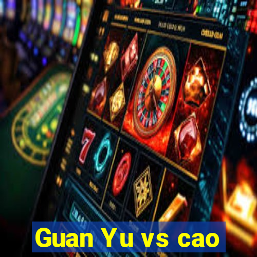 Guan Yu vs cao