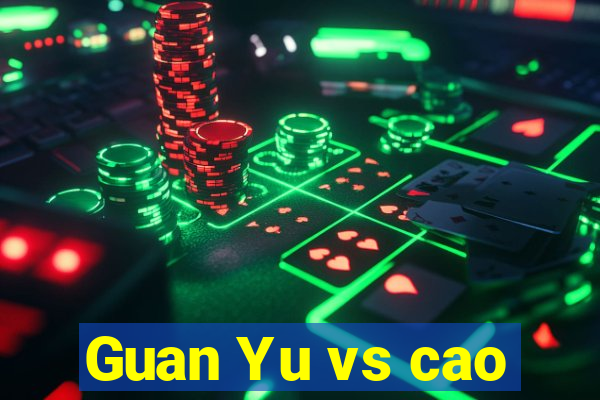 Guan Yu vs cao