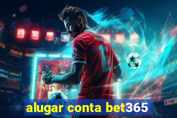 alugar conta bet365