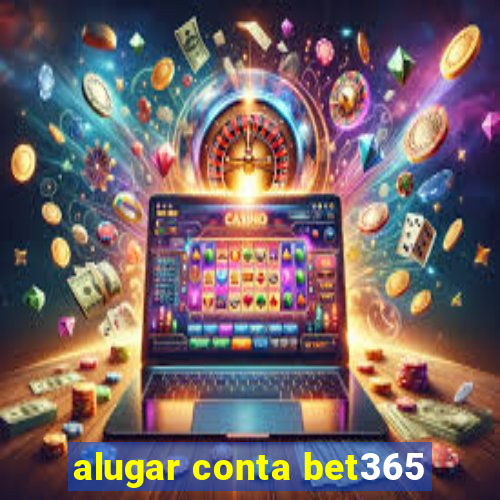 alugar conta bet365