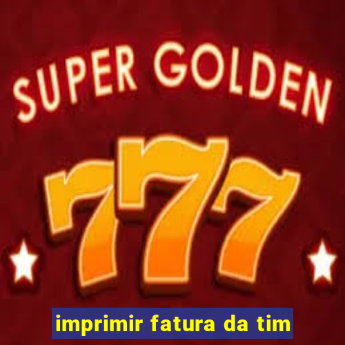 imprimir fatura da tim