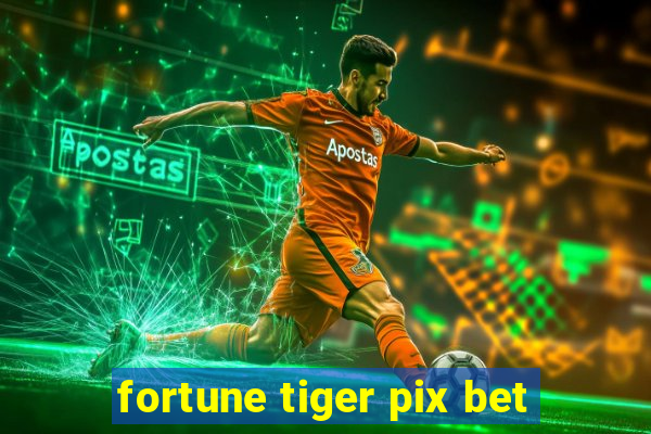 fortune tiger pix bet