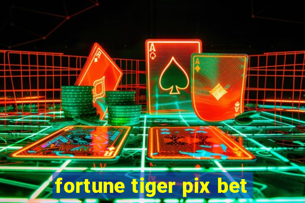 fortune tiger pix bet