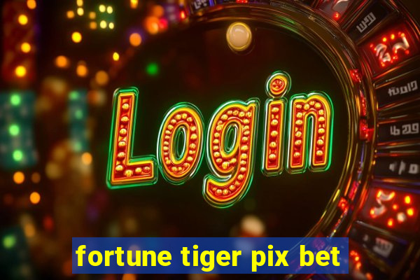 fortune tiger pix bet