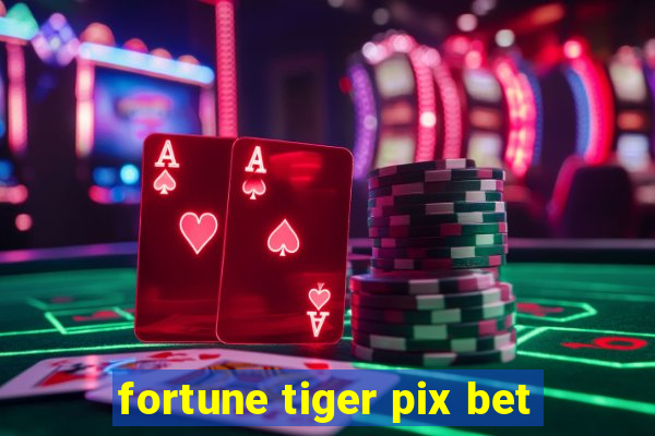 fortune tiger pix bet