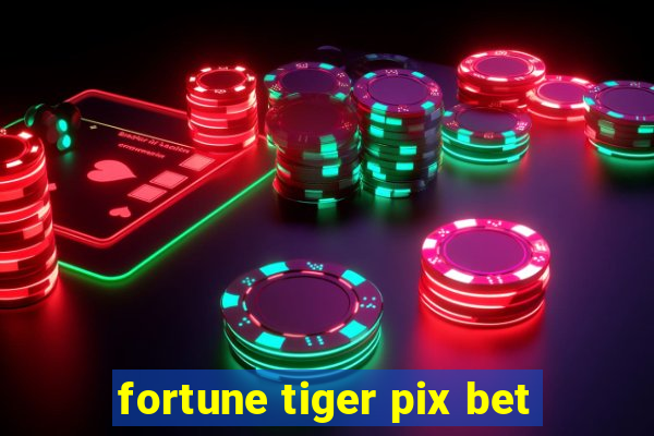 fortune tiger pix bet