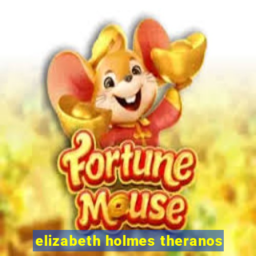 elizabeth holmes theranos