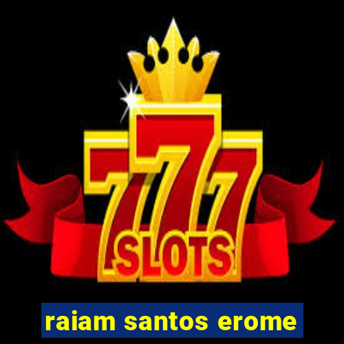 raiam santos erome